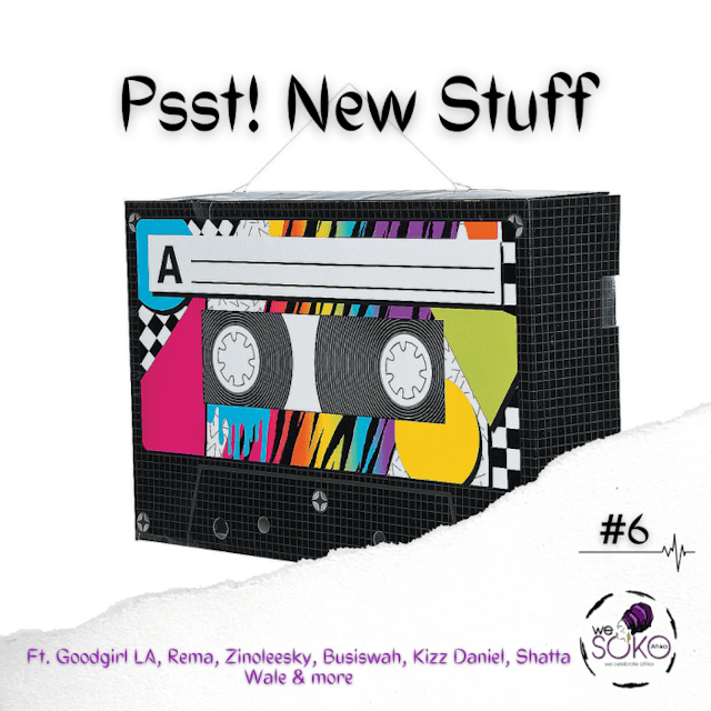 Psst! New Stuff #6 ft. Goodgirl LA,Rema, Zinoleesky, Busiswah, Kizz Daniel, Shatta Wale and more&#8230;.